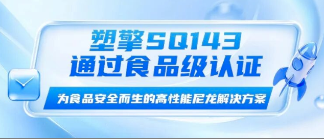 塑擎SQ143已通過食品級認證！專為食品安全而生的高性能尼龍解決方案